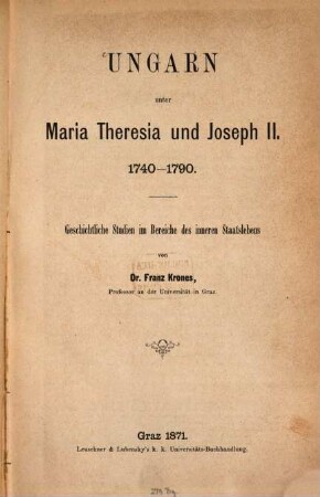 Ungarn unter Maria Theresia und Joseph II. : 1740 - 1790 ; geschichtliche Studien im Bereiche des inneren Staatslebens