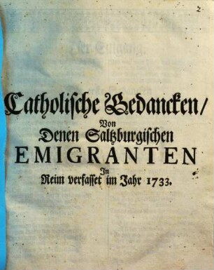 Catholische Gedancken Von Denen Saltzburgischen Emigranten : In Reim verfasset im Jahr 1733