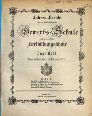 Jahresbericht über die Königlich Bayerische Gewerbschule nebst Vorkurs und Gewerblicher Fortbildungsschule zu Ingolstadt. 1871/72