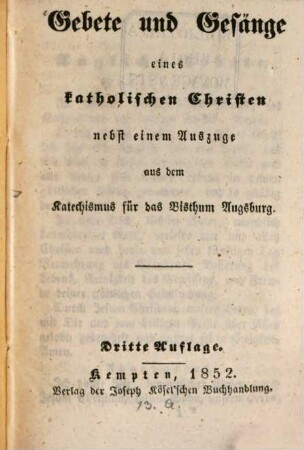 Gebete u. Gesänge eines kathol. Christen nebst einem Auszuge aus dem Katechismus für das Bisthum Augsburg