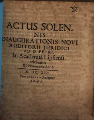 Actus Solennis Inaugurationis Novi Auditorii Juridici Ad D. Petri in Academiâ Lipsiensi celebratus XI. Novembris Annô M.DC.XLI.