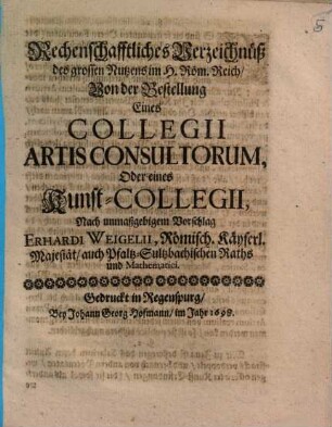 Rechenschafftliches Verzeichnüß des grossen Nutzens im H. Röm. Reich, Von der Bestellung Eines Collegii Artis Consultorum, Oder eines Kunst-Collegii