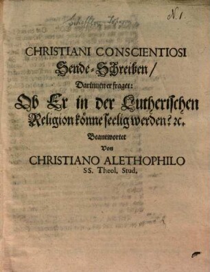 Christiani Conscientiosi Sende-Schreiben, darinnen er fraget: Ob er in der Lutherischen Religion könne seelig werden?