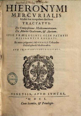 Hieronymi Mercurialis Tractatus, De compositione medicamentorum, De morbis oculorum et +& aurium : ipso praelegente olim Patavii diligenter excepti