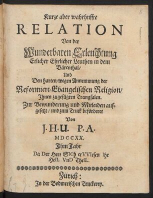 Kurze aber wahrhnffte [!] Relation Von der Wunderbaren Erleuchtung Etlicher Ehrlicher Leuthen in dem Bärenthal, Und Den harten, wegen Annemmung der Reformiert-Evangelischen Religion, Ihnen zugefügten Trangsalen
