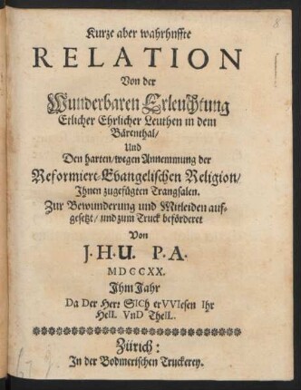Kurze aber wahrhnffte [!] Relation Von der Wunderbaren Erleuchtung Etlicher Ehrlicher Leuthen in dem Bärenthal, Und Den harten, wegen Annemmung der Reformiert-Evangelischen Religion, Ihnen zugefügten Trangsalen