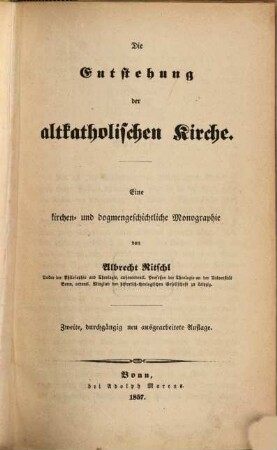 Die Entstehung der altkatholischen Kirche : eine kirchen- und dogmengeschichtliche Monographie