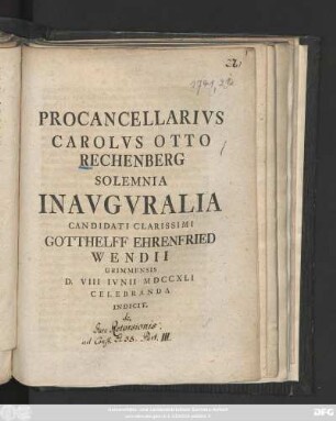 Procancellarius Carolus Otto Rechenberg Solemnia Inauguralia Candidati Clarissimi Gotthelff Ehrenfried Wendii Grimmensis D. VIII Iunii MDCCXLI Celebranda Indicit