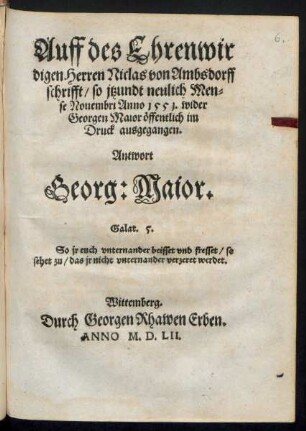 Auff des Ehrenwir||digen Herren Niclas von Ambsdorff || schrifft/ so jtzundt neulich Men=||se Nouembri Anno 1551. wider || Georgen Maior öffentlich im || Druck ausgegangen.|| Antwort || Georg: Maior.|| ... ||