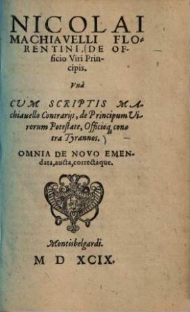 Nicolai Machiavelli Florentini, De Officio Viri Principis : Vnà Cum Scriptis Machiavello Contrarijs, de Principum Virorum Potestate, Officioq[ue] contra Tyrannos