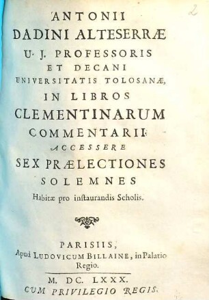 Antonii Dadini Alteserrae In libros Clementinarum commentarii : accessere sex praelectiones solemnes habitae pro instaurandis scholis