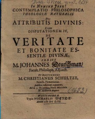 Contemplatio Philosophica Theologiae Naturalis De Attributis Divinis: Cujus Disputationem ..., 4.. De Veritate Et Bonitate Essentiae Divinae