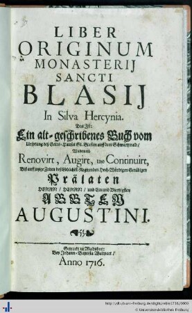 Liber Originum Monasterij Sancti Blasij In Silva Hercynia : Das ist: Ein alt-geschribenes Buch vom Ursprung deß Gotts-Hauses St. Blasien auff dem Schwartzwald.