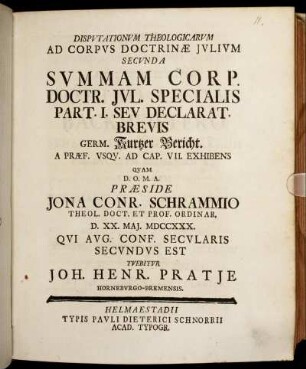 Disputationum Theologicarum Ad Corpus Doctrinæ Julium Secunda Summam Corp. Doctr. Jul. Specialis Part. I. Seu Declarat. Brevis Germ. Kurtzer Bericht. A Præf. Usqu. Ad Cap. VII. Exhibens [...]