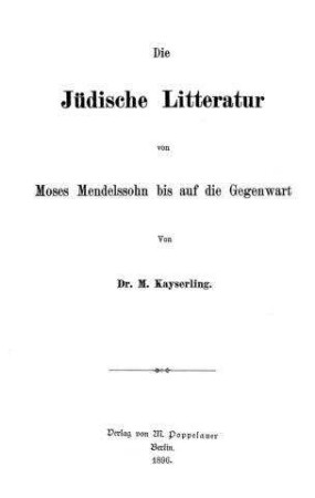 Die jüdische Literatur von Moses Mendelssohn bis auf die Gegenwart / von M. Kayserling