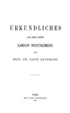Urkundliches aus dem Leben Samson Wertheimers / von David Kaufmann