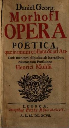 Daniel. Georg. Morhofi Opera Poëtica
