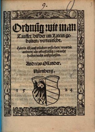Ordnu[n]g wie man Tauffet : bißher im Latein gehalten, verteütscht. Hierin ist, auß etlichen vrsachen, was die andern, als vberflüssig, veracht haben, nicht außgelassen
