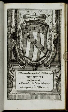 Illustrissimus S. R. I. Princeps Philippus Herculani, Marchio de Blumberg &c. Receptus 2da Febr. 1773