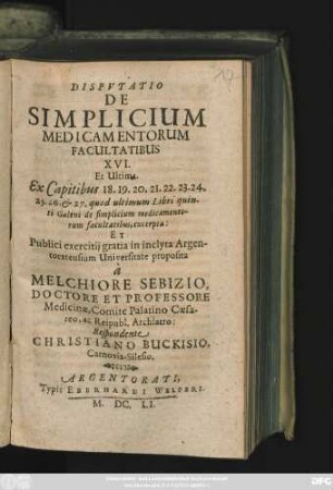 Disputatio De Simplicium Medicamentorum Facultatibus XVI. Et Ultima: Ex Capitibus 18. 19. 20. 21. 22. 23. 24. 25. 26. & 27. quod ultimum Libri quinti Galeni ...