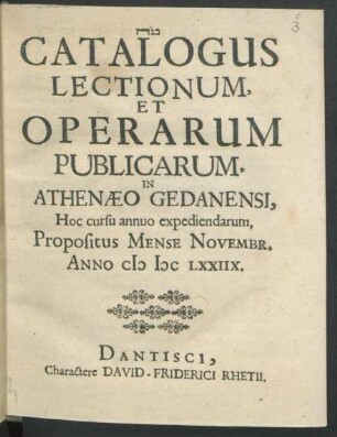 Catalogus Lectionum, Et Operarum Publicarum, In Athenaeo Gedanensi, Hoc cursu annuo expediendarum, Propositus Mense Novembr. Anno MDCLXXIIX.