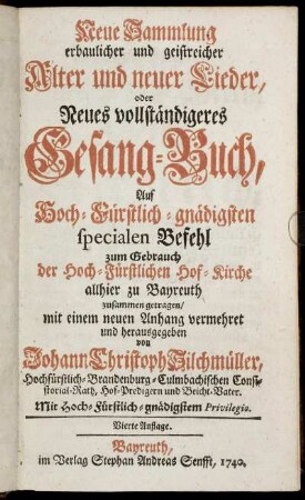 Neue Sammlung erbaulicher und geistreicher Alter und neuer Lieder, oder Neues vollständigeres Gesang-Buch : ... zum Gebrauch der Hoch-Fürstlichen Hof-Kirche allhier zu Bayreuth