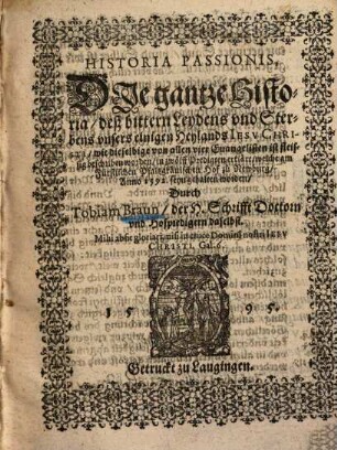 Historia passionis = Die gantze Historia deß bittern Leydens und Sterbens ... J. Christi ... : in 12 Predigten erklärt am Pfaltzgrävischen Hof zu Newburg Ao. 1592