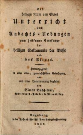 Unterricht und Andachts-Uebungen zum heilsamen Empfange der hl. Sakramente der Buße und des Altars