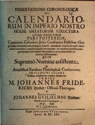 Dissertationis Chronologicæ De Calendariorum In Imperio Nostro Hodie Usitatorum Structura Atque Defectibus. Pars ..., Pars Posterior. Continens Calendarii Julio-Constantini Defectus: Gregoriani Structuram, ejusque Labes: modum conscribendi libellum Calendarii nomine hodie venientem: ac tandem quæstionem: quomodo Calendarii Emendatio accuratioribus videatur instituenda?
