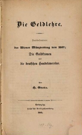 Die Geldlehre : insbesondere: d. Wiener Münzvertrag von 1857 ; d. Goldkronen u. d. dt. Handelsvereine
