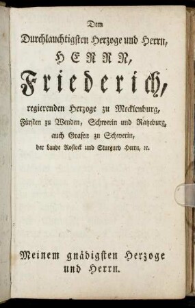 Dem Durchlauchtigsten Herzoge und Herrn, Herrn, Friederich, regierenden Herzoge zu Mecklenburg,[...]