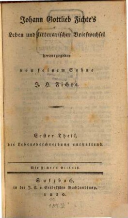 Johann Gottlieb Fichte's Leben und litterarischer Briefwechsel. 1, Die Lebensbeschreibung enthaltend
