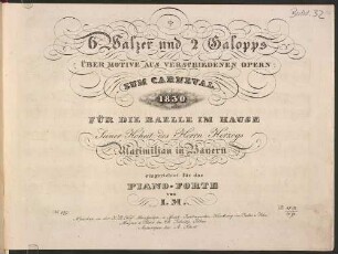 6 Walzer und 2 Galopps über Motive aus verschiedenen Opern : zum 1830 für d. Baelle im Hause Seiner Hoheit d. Herrn Herzogs Maximilian in Bayern, einger. für d. Piano-Forte von J. M.