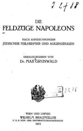 Die Feldzüge Napoleons : nach Aufzeichnungen jüdischer Teilnehmer und Augenzeugen / hrsg. von Max Grunwald