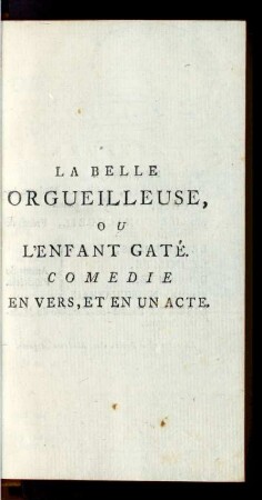 La Belle Orgueilleuse Ou L' Enfant Gaté. Comedie ... .