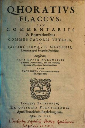 Q. Horativs Flaccvs : Cvm Commentariis & Enarrationibus Commentatoris Veteris, Et Iacobi Crvqvii Messenii, Literarum apud Brugenses Professoris. Accesserunt, Iani Dovsae Nordovicis in eundem Commentariolus, vnà cum Succidaneâ Appendice ad superiorem Commentariolum