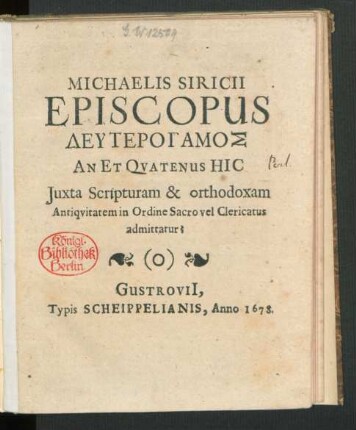 Michaelis Siricii Episcopus Deuterogamos An Et Quatenus Hic Iuxta Scripturam & orthodoxam Antiquitatem in Ordine Sacro vel Clericatus admittatur?