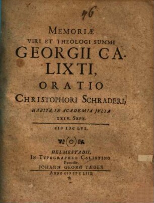 Memoriae Viri et Theologi Summi Georgii Calixti Oratio Christophori Schraderi, habita in Academia Iulia XXIV. Sept. M. D. C. LVI.
