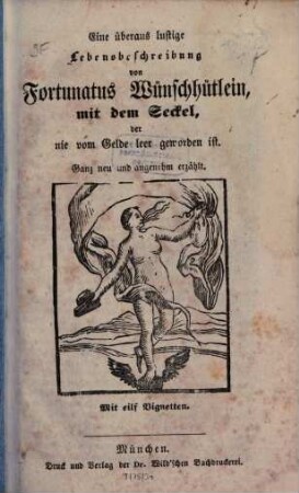 Eine überaus lustige Lebensbeschreibung von Fortunatus Wünschhütlein, mit dem Seckel, der nie vom Gelde leer geworden ist : Ganz neu und angenehm erzählt ; Mit eilf Vignetten