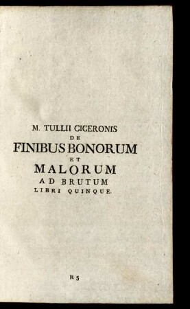 M. Tulli Ciceronis De Finibus Bonorum et Malorum ad Brutum Libri Quinque.