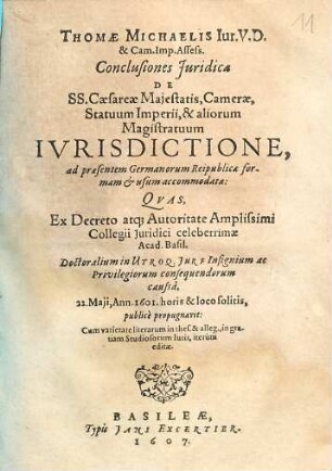 Thomae Michaelis ... Conclusiones Juridicae De SS. Caesareae Majestatis, Camerae, Statuum Imperii, & aliorum Magistratuum Ivrisdictione : ad praesentem Germanorum Reipublicae formam & usum accommodatae ...