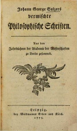 Johann George Sulzers vermischte Philosophische Schriften : Aus den Jahrbüchern der Akademie der Wissenschaften zu Berlin gesammelt, [1]