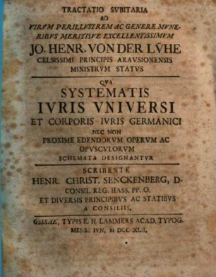 Tractatio subitaria ad virum perillustrem ac genere muneribus meritisve excellentissimum Jo. Henr. von der Lühe ... qua systematis iuris universi et Corporis Iuris Germanici, nec non proxime edendorum operum ac opusculorum schemata designantur