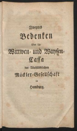 Zweytes Bedenken über die Wittwen- und Waysen-Cassa der Wohllöblichen Mäckler-Gesellschaft in Hamburg