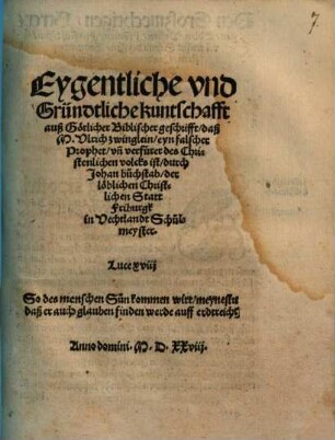 Eygentliche vnd Gründtliche kuntschafft auß Götlicher Biblischer geschrifft, daß M. Vlrich zwinglein, eyn falscher Prophet, vn[d] verfürer des Christenlichen volcks ist