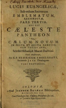 Lucis Evangelicae Sub velum Sacrorum Emblematum Reconditae, Pars ..., 3,2. Hoc Est Caeleste Pantheon Sive Caelum Novum In Festa, Et Gesta Sanctorum Totius Anni ; Pars Posterior
