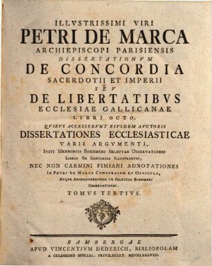 Illvstrissimi Viri Petri De Marca Archiepiscopi Parisiensis Dissertationvm De Concordia Sacerdotii Et Imperii Sev De Libertatibvs Ecclesiae Gallicanae Libri Octo, 3