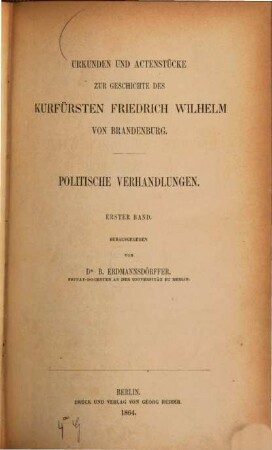 Urkunden und Actenstücke zur Geschichte des Kurfürsten Friedrich Wilhelm von Brandenburg. 1, Politische Verhandlungen ; Bd. 1