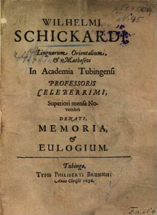 Wilhelmi Schickardi Linguarum Orientalium, et Matheseos In Academia Tubingensi Professoris Celeberrimi, Superiori mense Novembri Denati, Memoria, et Eulogium