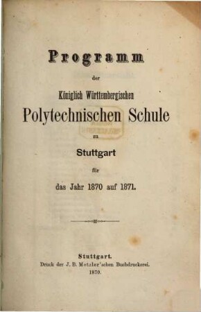 Programm der Königlich Württembergischen Polytechnischen Schule zu Stuttgart : für das Jahr ... 1870/71